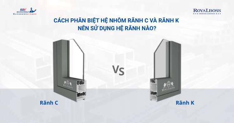 So sánh và phân biệt hệ nhôm rãnh K và rãnh C